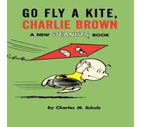 Charles M Schulz Go Fly a Kite, Charlie Brown: A New Peanuts Book Paperback Charles M Schulz Multicolor