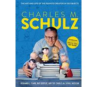 Charles M. Schulz: The Art and Life of the Peanuts Creator in 100 Objects (Peanuts Comics, Comic Strips, Charlie Brown, Snoopy): The Creator of PEANUTS in 100 Objects