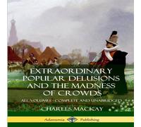 Charles Mackay Extraordinary Popular Delusions & The Madness of Crowds: All Charles Mackay Multicolor
