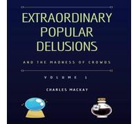 Charles Mackay Extraordinary Popular Delusions & the Madness of Crowds Vol 1 Charles Mackay Multicolor