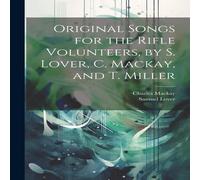 Charles Mackay Original Songs for the Rifle Volunteers, by S. Lover, C. Mackay Charles Mackay Multicolor