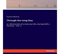 Charles Mackay Through the Long Day:or, Memorials of a Literary Life, during Half Charles Mackay Multicolor