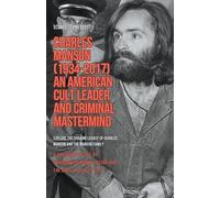 Charles Manson (1934-2017) - An American Cult Leader and Criminal Mastermind