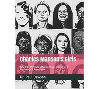 Charles Manson's Girls: Based On My Charles Manson Prison Interviews & Psychological Assessment