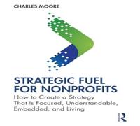 Charles Moore Strategic FUEL for Nonprofits: How to Create a Strategy That Is Charles Moore Multicolor