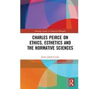 Charles Peirce on Ethics, Esthetics & Normative Sciences – Routledge Studies in American Philosophy
