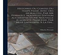 Charles Perrault Histoires Ou Contes Du Temps Passe, Avec Des Moralitez, Par Mr Charles Perrault Multicolor