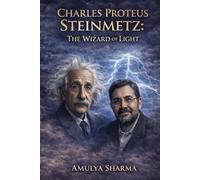 Charles Proteus Steinmetz: THE WIZARD OF LIGHT