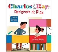 Charles & Ray: Designers at Play: A Story of Charles and Ray Eames