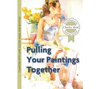 Charles Reid Pulling Your Paintings Together Paperback Book Charles Reid Multicolor