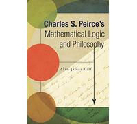 Charles S. Peirce's Mathematical Logic and Philosophy