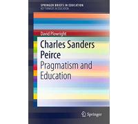 Charles Sanders Peirce: Pragmatism and Education (SpringerBriefs in Education)