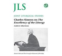 Charles Simeon on the Excellency of the Liturgy: 72 (Joint Liturgical Studies, 72)