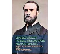 Charles Stewart Parnell: His Love Story and Political Life
