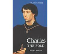 Charles the Bold: The Last Valois Duke of Burgundy