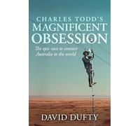 Charles Todd's Magnificent Obsession: The epic race to connect Australia to the world