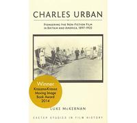 Charles Urban: Pioneering the Non-Fiction Film in Britain and America, 1897 - 1925 (Exeter Studies in Film History)
