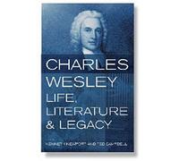 Charles Wesley: Life, Literature and Legacy