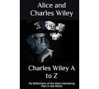 Charles Wiley A to Z: My Reflections of the Most Interesting Man in the World