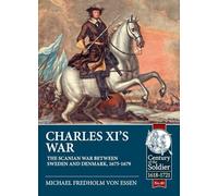 Charles XI’s War: The Scanian War between Sweden and Denmark, 1675-1679: 40 (Century of the Soldier)