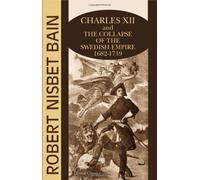 Charles XII and the Collapse of the Swedish Empire: 1682-1719