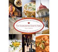Charleston Chef's Table: Extraordinary Recipes From The Heart Of The Old South