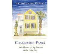 Charleston Fancy: Little Houses and Big Dreams in the Holy City