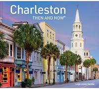 Charleston Then and Now: A photographic guide to the hidden history and architecture of Charleston