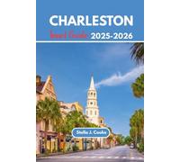 CHARLESTON TRAVEL GUIDE 2025-2026: Romantic Charleston Getaway: Historic Streets, Waterfront Dining & Sunset Cruises”