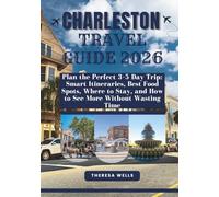CHARLESTON TRAVEL GUIDE 2026: Plan the Perfect 3-5 Day Trip: Smart Itineraries, Best Food Spots, Where to Stay, and How to See More Without Wasting Time