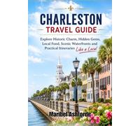 CHARLESTON TRAVEL GUIDE: Explore Historic Charm, Hidden Gems, Local Food, Scenic Waterfronts and Practical Itineraries Like a Local