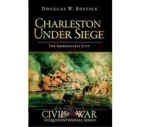 Charleston Under Siege: The Impregnable City (Civil War)