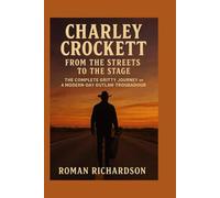 Charley Crockett: From the Streets to the Stage: The complete Gritty Journey of a Modern-Day Outlaw Troubadour