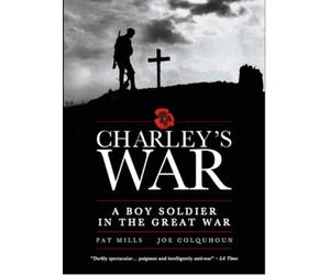 Charley's War: A Boy Soldier in the Great War: A working man's journey into war