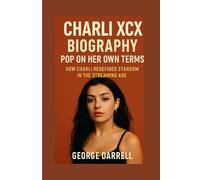 Charli Xcx biography: Pop on Her Own Terms: How Charli Redefined Stardom in the Streaming Age