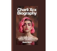 Charli XCX Biography: Pop's Fearless Futurist - A Journey Through Genre Defiance, Innovation, and Global Stardom