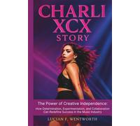 Charli XCX Story: The Power Of Creative Independence: How Determination, Experimentation, And Collaboration Can Redefine Success In The Music Industry
