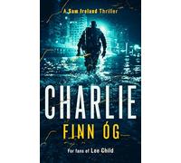 Charlie: An Explosive Military Thriller of Betrayal, Retribution, and Unbreakable Bonds: 1 (Sam Ireland Thriller)