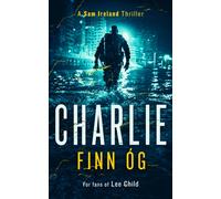 Charlie : An Explosive Military Thriller of Betrayal, Retribution, and Unbreakable Bonds