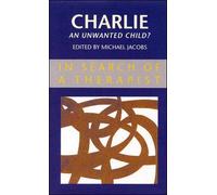 Charlie - An Unwanted Child? (In Search of a Therapist)