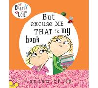 Charlie and Lola: But Excuse Me That Is My Book
