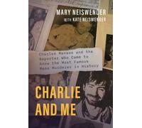 Charlie and Me : Charles Manson and the Reporter Who Came to Know the Most Famous Mass Murderer in History