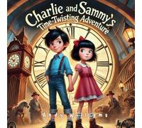 Charlie and Sammy’s Time-Twisting Adventure (Charlie and Sammy's Magical Time Adventures)