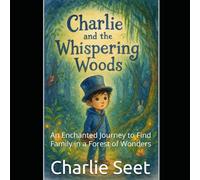 Charlie and the Whispering Woods: An Enchanted Journey to Find Family in a Forest of Wonders
