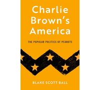 Charlie Brown's America : The Popular Politics of Peanuts