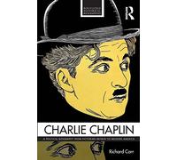 Charlie Chaplin: A Political Biography from Victorian Britain to Modern America (Routledge Historical Biographies)