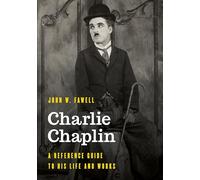 Charlie Chaplin: A Reference Guide to His Life and Works (Significant Figures in World History)