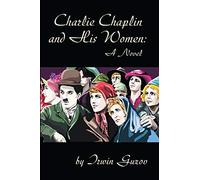 Charlie Chaplin and His Women: A Novel