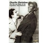 Charlie Christian: Life And Music Of The Legendary Jazz Guitarist