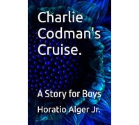 Charlie Codman's Cruise.: A Story for Boys